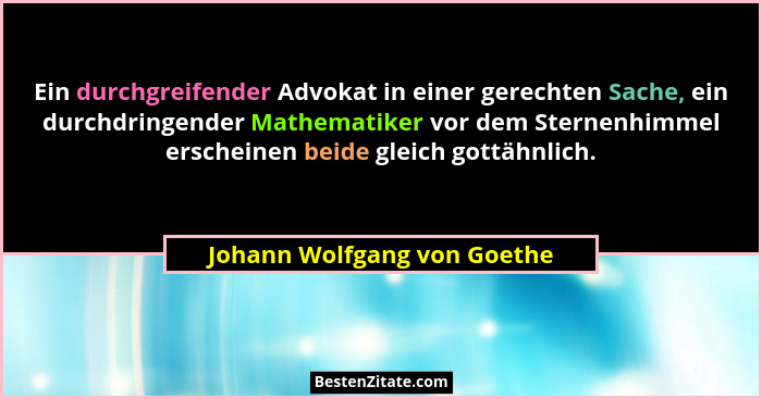 Ein durchgreifender Advokat in einer gerechten Sache, ein durchdringender Mathematiker vor dem Sternenhimmel erscheinen b... - Johann Wolfgang von Goethe