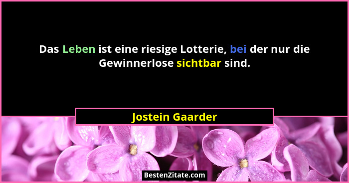 Das Leben ist eine riesige Lotterie, bei der nur die Gewinnerlose sichtbar sind.... - Jostein Gaarder