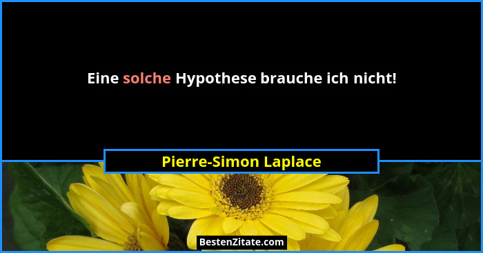 Eine solche Hypothese brauche ich nicht!... - Pierre-Simon Laplace