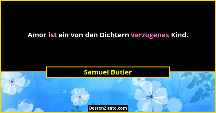 Amor ist ein von den Dichtern verzogenes Kind.... - Samuel Butler