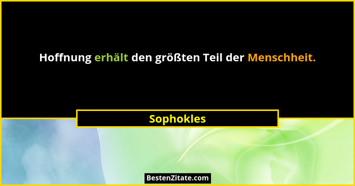 Hoffnung erhält den größten Teil der Menschheit.... - Sophokles