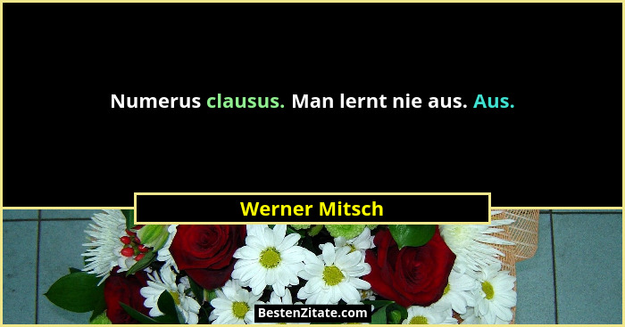 Numerus clausus. Man lernt nie aus. Aus.... - Werner Mitsch