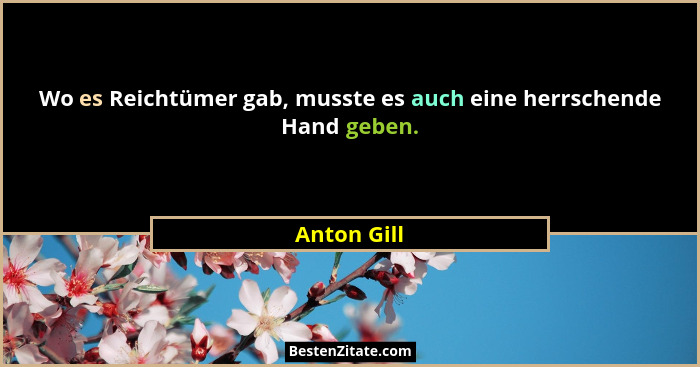Wo es Reichtümer gab, musste es auch eine herrschende Hand geben.... - Anton Gill