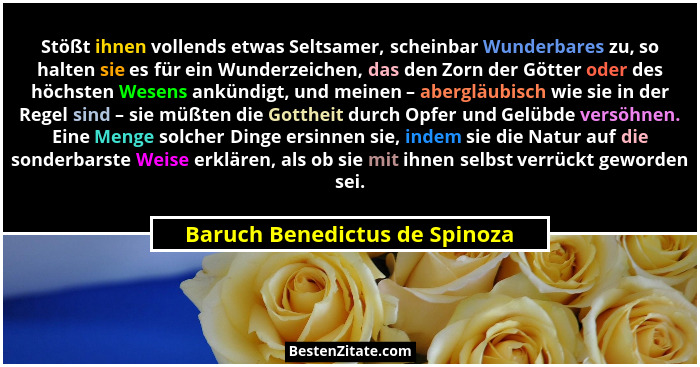 Stößt ihnen vollends etwas Seltsamer, scheinbar Wunderbares zu, so halten sie es für ein Wunderzeichen, das den Zorn de... - Baruch Benedictus de Spinoza
