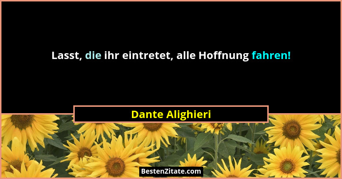 Lasst, die ihr eintretet, alle Hoffnung fahren!... - Dante Alighieri