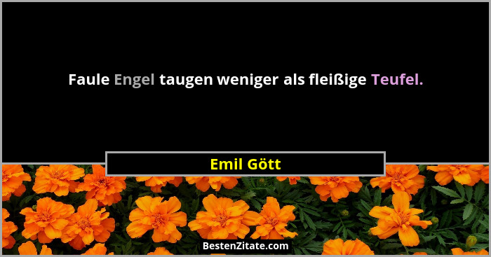 Faule Engel taugen weniger als fleißige Teufel.... - Emil Gött