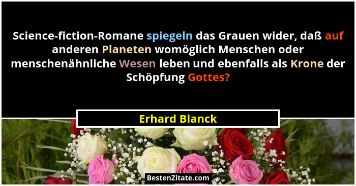Science-fiction-Romane spiegeln das Grauen wider, daß auf anderen Planeten womöglich Menschen oder menschenähnliche Wesen leben und eb... - Erhard Blanck