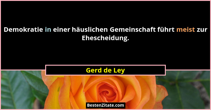 Demokratie in einer häuslichen Gemeinschaft führt meist zur Ehescheidung.... - Gerd de Ley