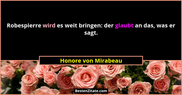 Robespierre wird es weit bringen: der glaubt an das, was er sagt.... - Honore von Mirabeau