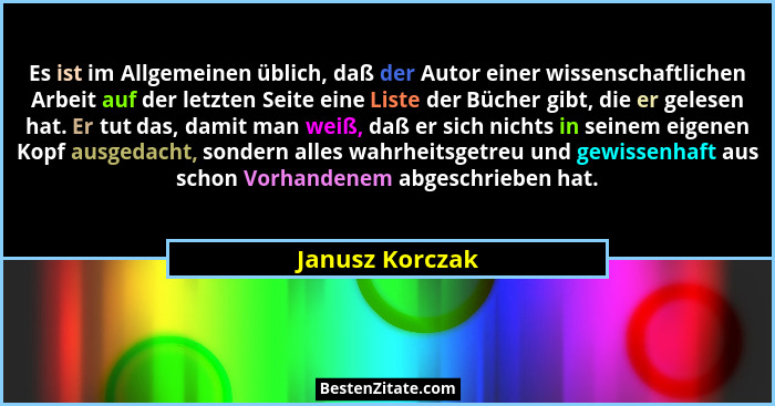 Es ist im Allgemeinen üblich, daß der Autor einer wissenschaftlichen Arbeit auf der letzten Seite eine Liste der Bücher gibt, die er... - Janusz Korczak
