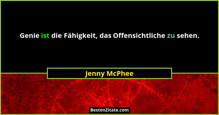 Genie ist die Fähigkeit, das Offensichtliche zu sehen.... - Jenny McPhee