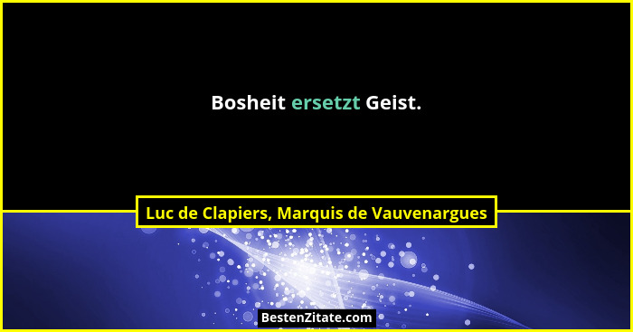 Bosheit ersetzt Geist.... - Luc de Clapiers, Marquis de Vauvenargues