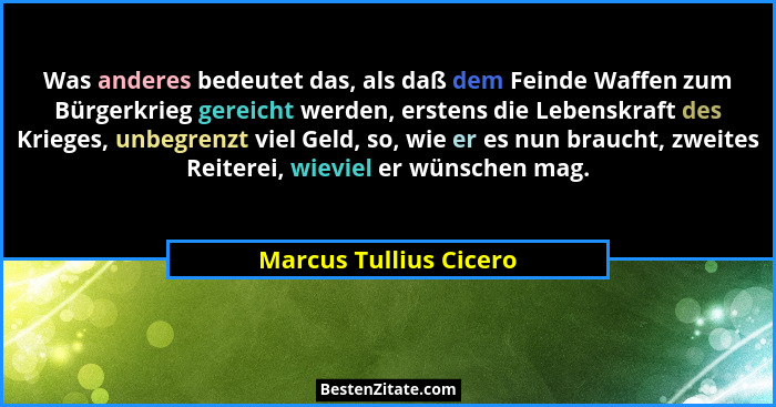 Was anderes bedeutet das, als daß dem Feinde Waffen zum Bürgerkrieg gereicht werden, erstens die Lebenskraft des Krieges, unbe... - Marcus Tullius Cicero