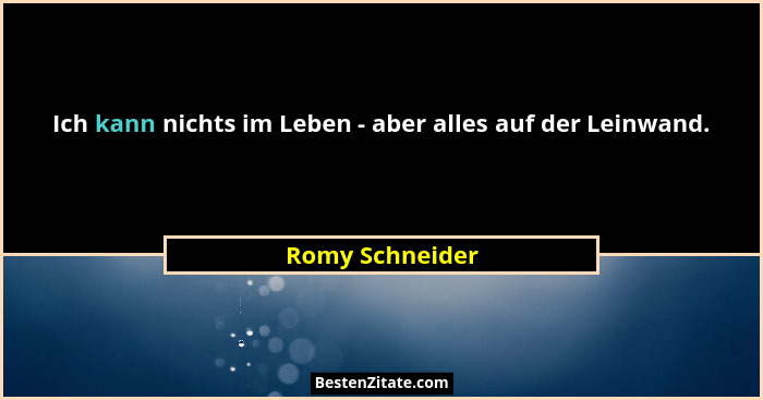 Ich kann nichts im Leben - aber alles auf der Leinwand.... - Romy Schneider