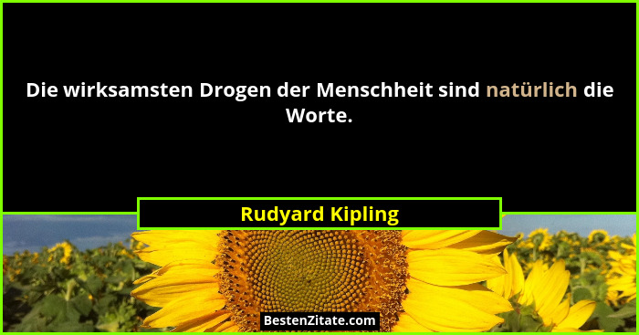 Die wirksamsten Drogen der Menschheit sind natürlich die Worte.... - Rudyard Kipling