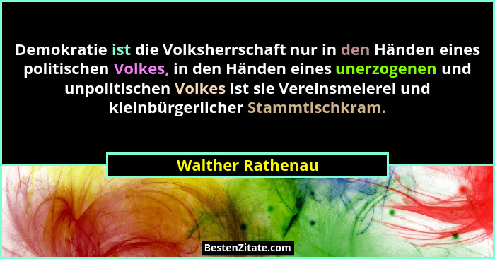 Demokratie ist die Volksherrschaft nur in den Händen eines politischen Volkes, in den Händen eines unerzogenen und unpolitischen Vo... - Walther Rathenau