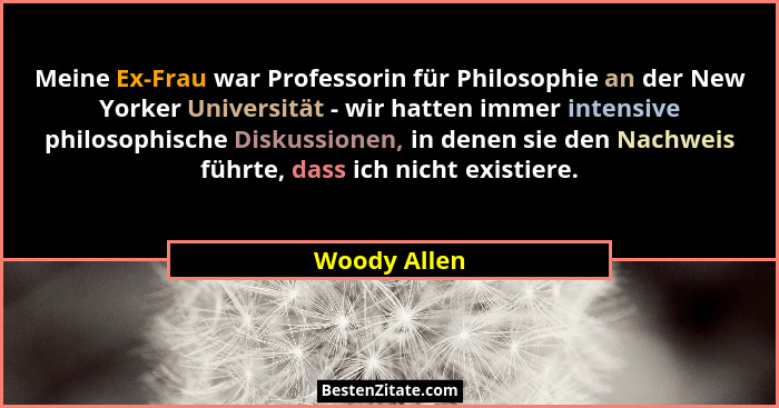 Meine Ex-Frau war Professorin für Philosophie an der New Yorker Universität - wir hatten immer intensive philosophische Diskussionen, in... - Woody Allen