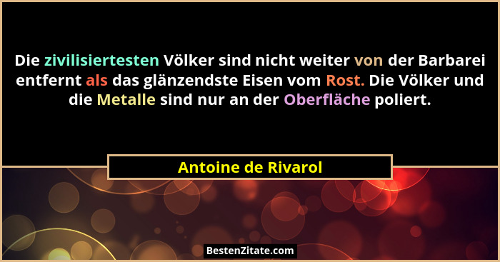 Die zivilisiertesten Völker sind nicht weiter von der Barbarei entfernt als das glänzendste Eisen vom Rost. Die Völker und die Me... - Antoine de Rivarol