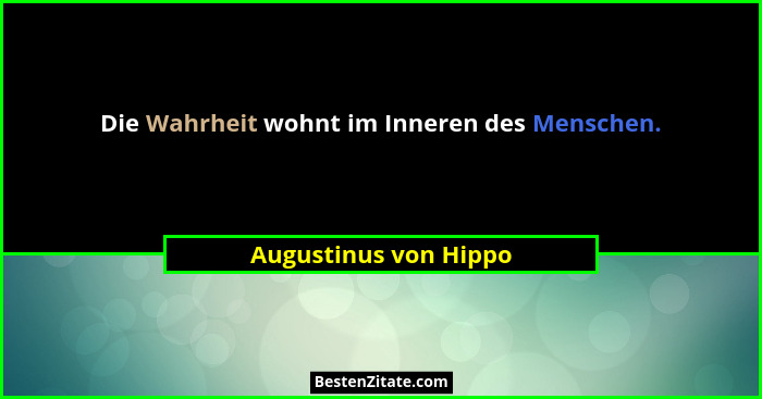 Die Wahrheit wohnt im Inneren des Menschen.... - Augustinus von Hippo