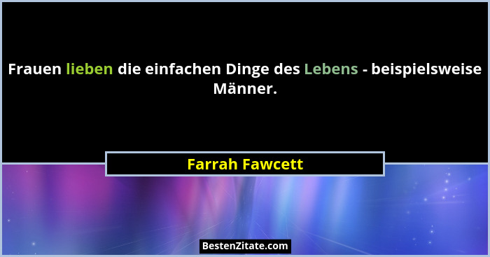 Frauen lieben die einfachen Dinge des Lebens - beispielsweise Männer.... - Farrah Fawcett