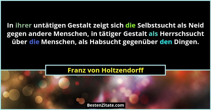 In ihrer untätigen Gestalt zeigt sich die Selbstsucht als Neid gegen andere Menschen, in tätiger Gestalt als Herrschsucht übe... - Franz von Holtzendorff