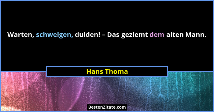 Warten, schweigen, dulden! – Das geziemt dem alten Mann.... - Hans Thoma