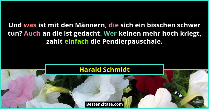 Und was ist mit den Männern, die sich ein bisschen schwer tun? Auch an die ist gedacht. Wer keinen mehr hoch kriegt, zahlt einfach di... - Harald Schmidt