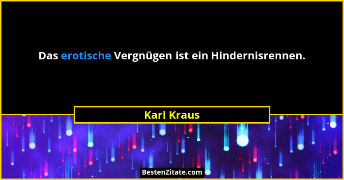 Das erotische Vergnügen ist ein Hindernisrennen.... - Karl Kraus