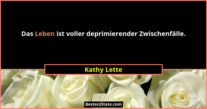 Das Leben ist voller deprimierender Zwischenfälle.... - Kathy Lette