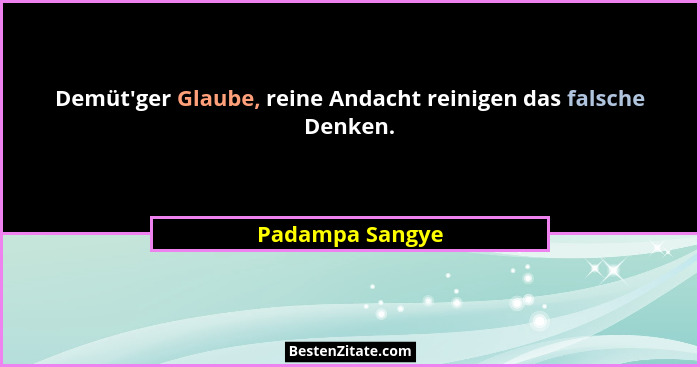Demüt'ger Glaube, reine Andacht reinigen das falsche Denken.... - Padampa Sangye