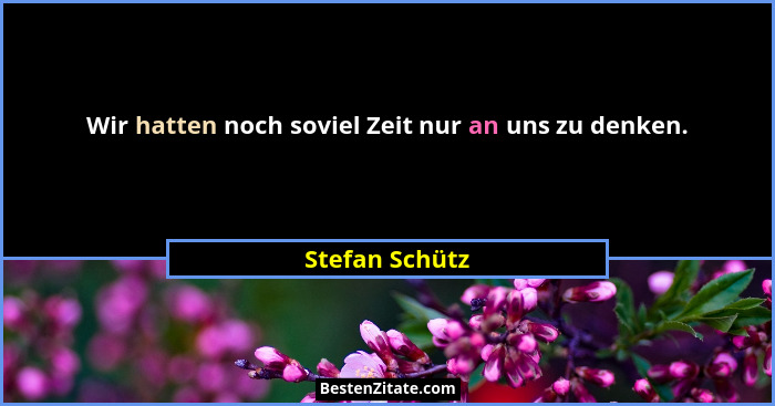 Wir hatten noch soviel Zeit nur an uns zu denken.... - Stefan Schütz