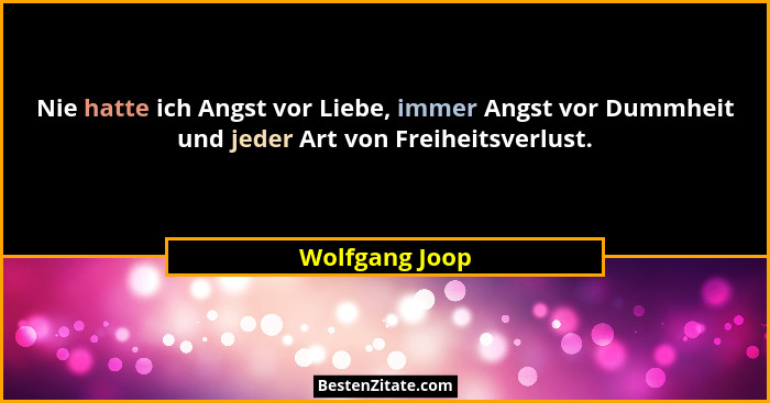 Nie hatte ich Angst vor Liebe, immer Angst vor Dummheit und jeder Art von Freiheitsverlust.... - Wolfgang Joop
