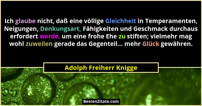 Ich glaube nicht, daß eine völlige Gleichheit in Temperamenten, Neigungen, Denkungsart, Fähigkeiten und Geschmack durchaus er... - Adolph Freiherr Knigge