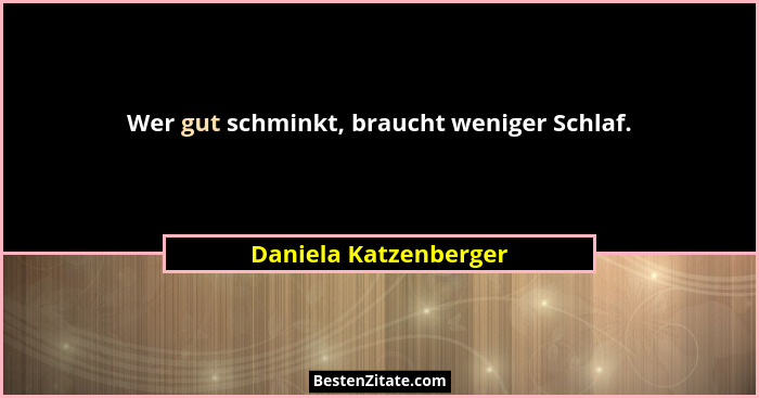 Wer gut schminkt, braucht weniger Schlaf.... - Daniela Katzenberger