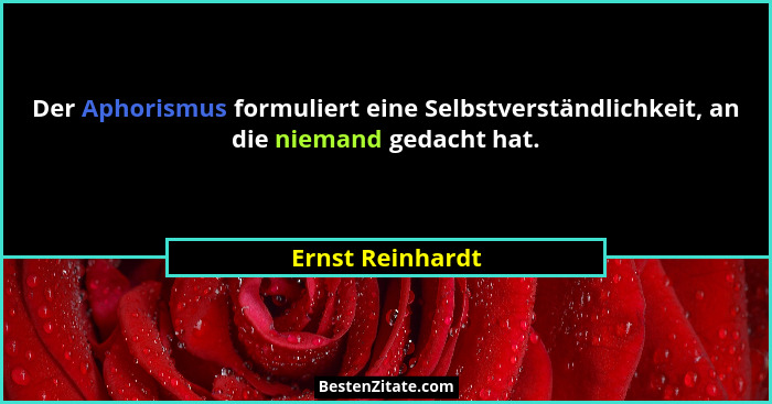 Der Aphorismus formuliert eine Selbstverständlichkeit, an die niemand gedacht hat.... - Ernst Reinhardt