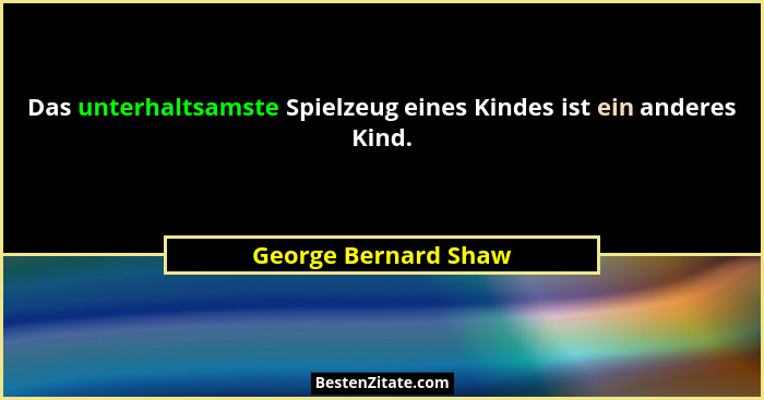 Das unterhaltsamste Spielzeug eines Kindes ist ein anderes Kind.... - George Bernard Shaw