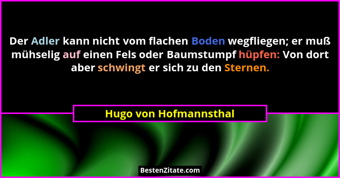 Der Adler kann nicht vom flachen Boden wegfliegen; er muß mühselig auf einen Fels oder Baumstumpf hüpfen: Von dort aber schwin... - Hugo von Hofmannsthal