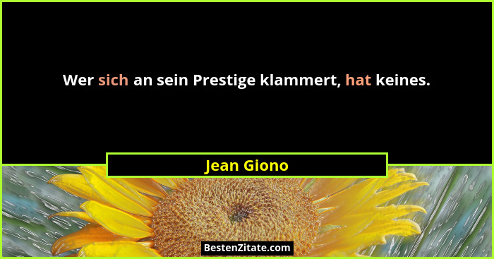 Wer sich an sein Prestige klammert, hat keines.... - Jean Giono