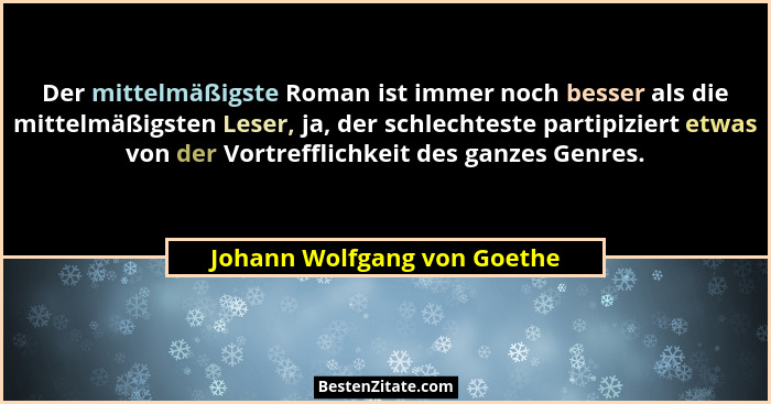 Der mittelmäßigste Roman ist immer noch besser als die mittelmäßigsten Leser, ja, der schlechteste partipiziert etwas von... - Johann Wolfgang von Goethe