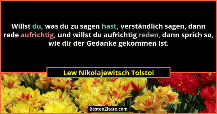 Willst du, was du zu sagen hast, verständlich sagen, dann rede aufrichtig, und willst du aufrichtig reden, dann sprich so... - Lew Nikolajewitsch Tolstoi