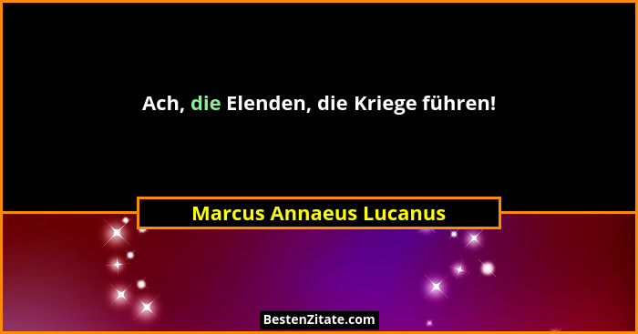 Ach, die Elenden, die Kriege führen!... - Marcus Annaeus Lucanus
