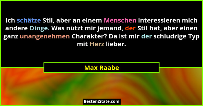 Ich schätze Stil, aber an einem Menschen interessieren mich andere Dinge. Was nützt mir jemand, der Stil hat, aber einen ganz unangenehmen... - Max Raabe