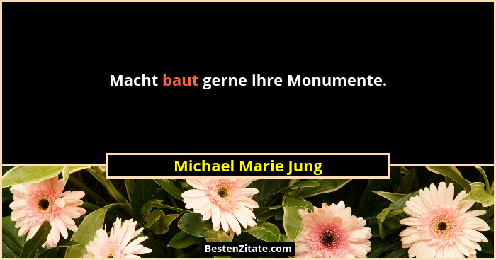 Macht baut gerne ihre Monumente.... - Michael Marie Jung