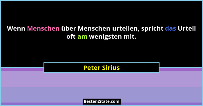 Wenn Menschen über Menschen urteilen, spricht das Urteil oft am wenigsten mit.... - Peter Sirius