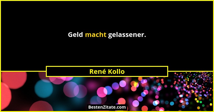 Geld macht gelassener.... - René Kollo