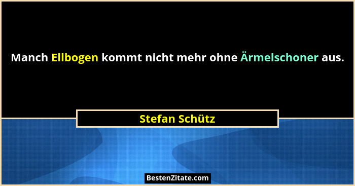 Manch Ellbogen kommt nicht mehr ohne Ärmelschoner aus.... - Stefan Schütz
