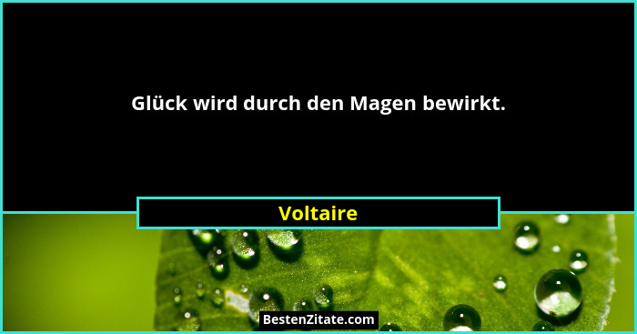Glück wird durch den Magen bewirkt.... - Voltaire