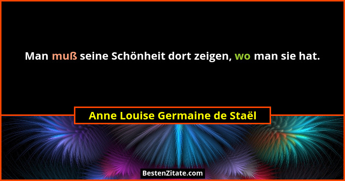 Man muß seine Schönheit dort zeigen, wo man sie hat.... - Anne Louise Germaine de Staël