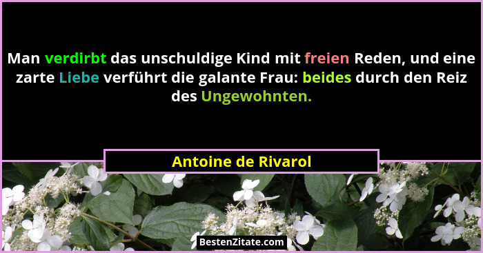 Man verdirbt das unschuldige Kind mit freien Reden, und eine zarte Liebe verführt die galante Frau: beides durch den Reiz des Ung... - Antoine de Rivarol