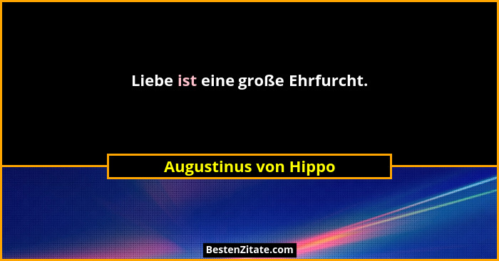 Liebe ist eine große Ehrfurcht.... - Augustinus von Hippo
